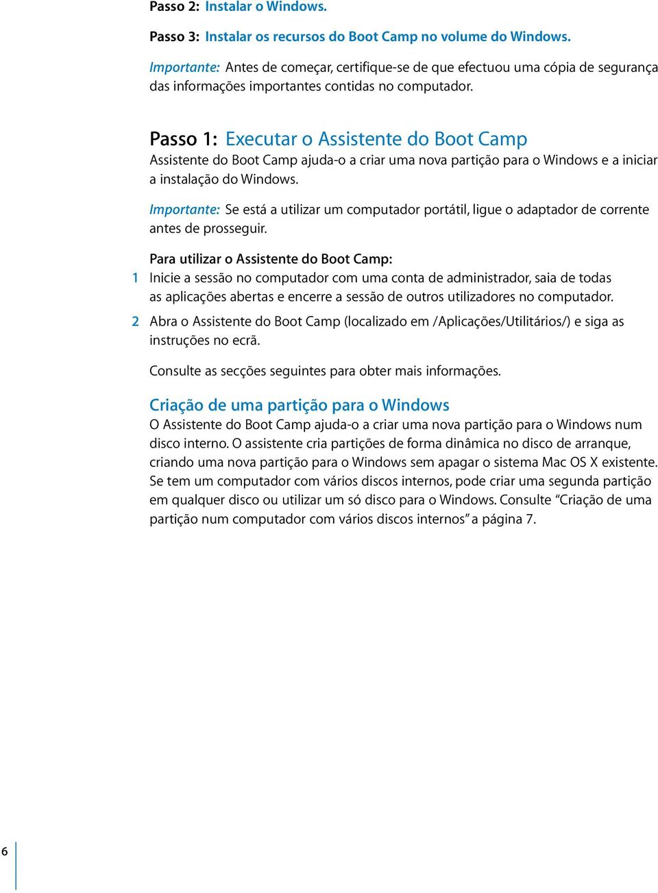 Passo 1: Executar o Assistente do Boot Camp Assistente do Boot Camp ajuda-o a criar uma nova partição para o Windows e a iniciar a instalação do Windows.