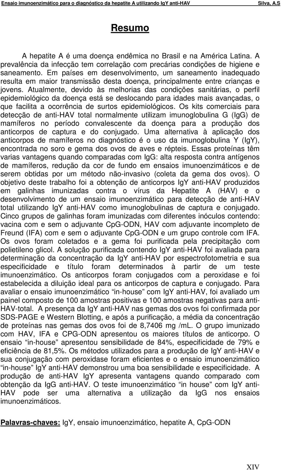 Atualmente, devido às melhorias das condições sanitárias, o perfil epidemiológico da doença está se deslocando para idades mais avançadas, o que facilita a ocorrência de surtos epidemiológicos.