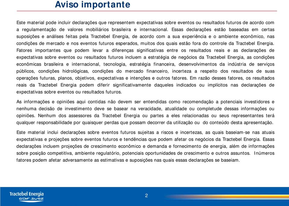 Essas declarações estão baseadas em certas suposições e análises feitas pela Tractebel Energia, de acordo com a sua experiência e o ambiente econômico, nas condições de mercado e nos eventos futuros