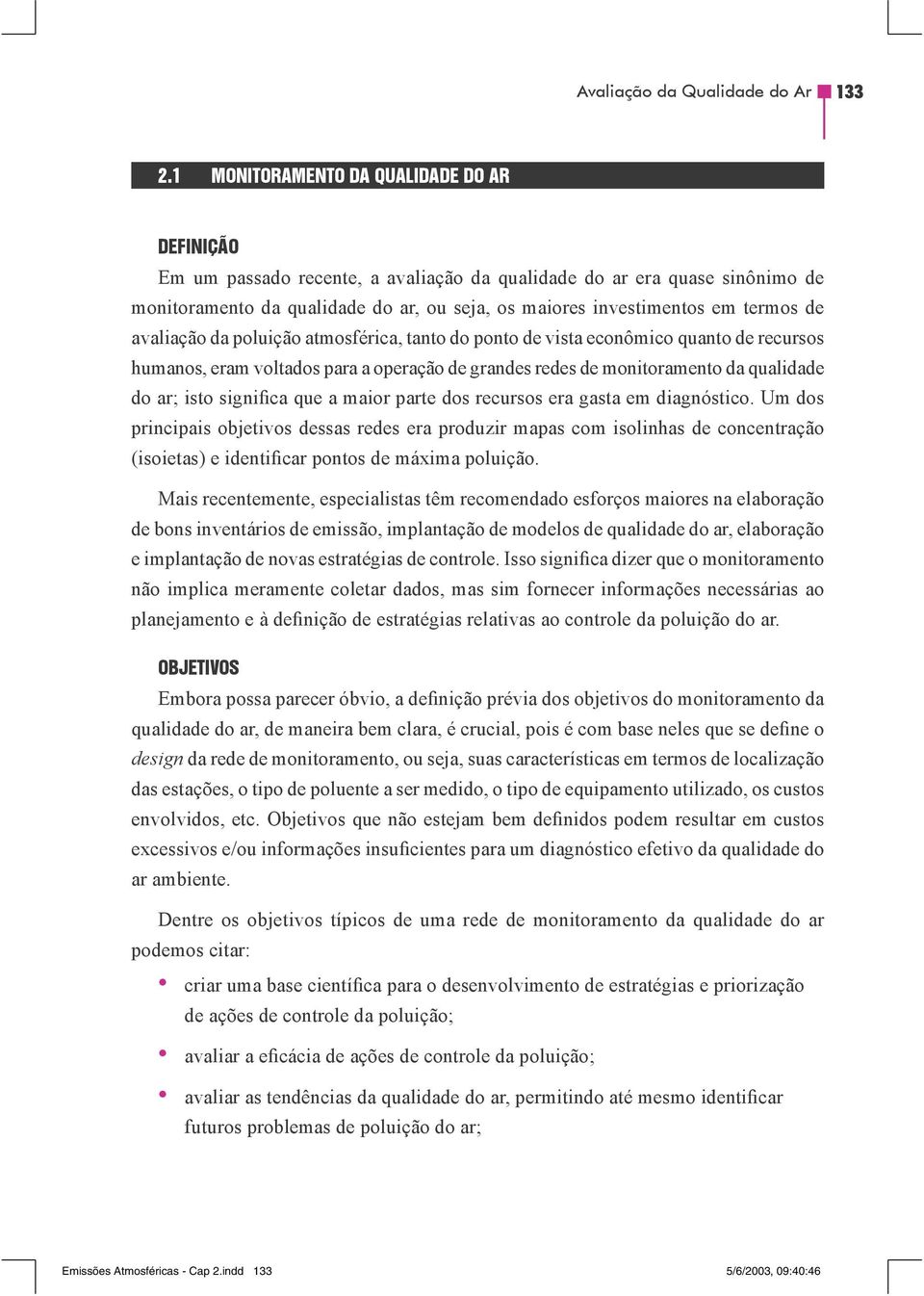 de avaliação da poluição atmosférica, tanto do ponto de vista econômico quanto de recursos humanos, eram voltados para a operação de grandes redes de monitoramento da qualidade do ar; isto significa