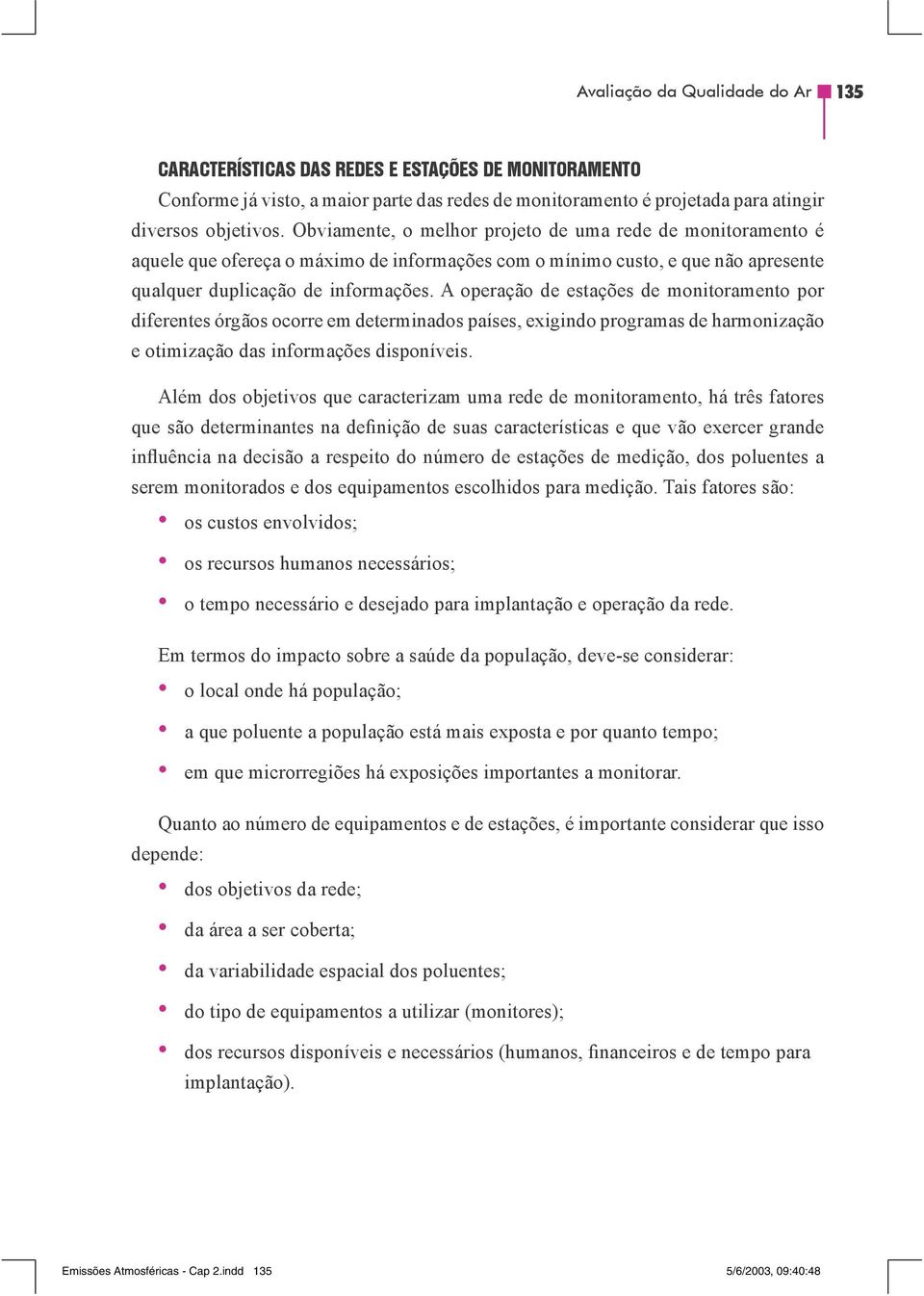 A operação de estações de monitoramento por diferentes órgãos ocorre em determinados países, exigindo programas de harmonização e otimização das informações disponíveis.