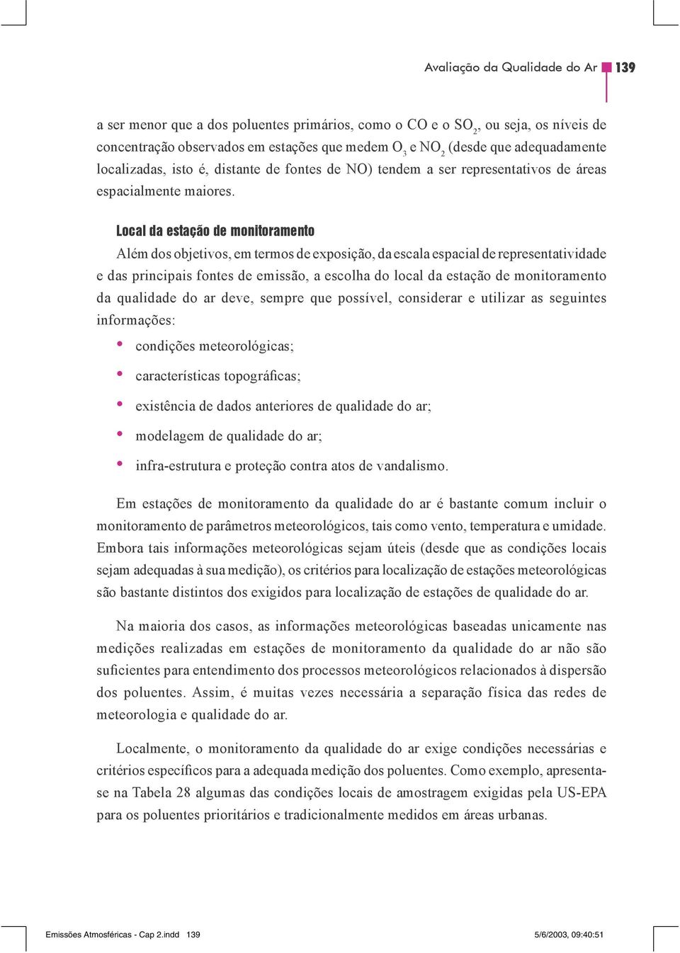 Local da estação de monitoramento Além dos objetivos, em termos de exposição, da escala espacial de representatividade e das principais fontes de emissão, a escolha do local da estação de