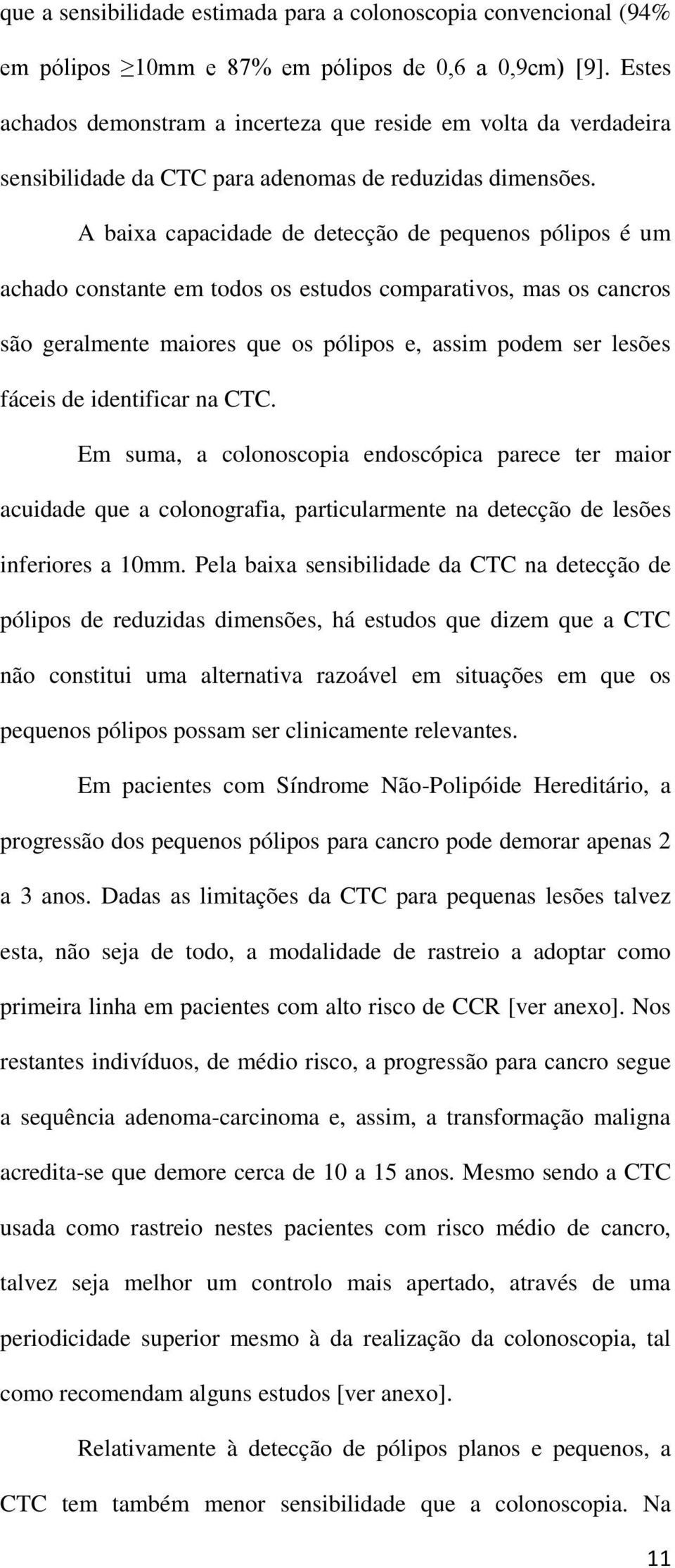 A baixa capacidade de detecção de pequenos pólipos é um achado constante em todos os estudos comparativos, mas os cancros são geralmente maiores que os pólipos e, assim podem ser lesões fáceis de