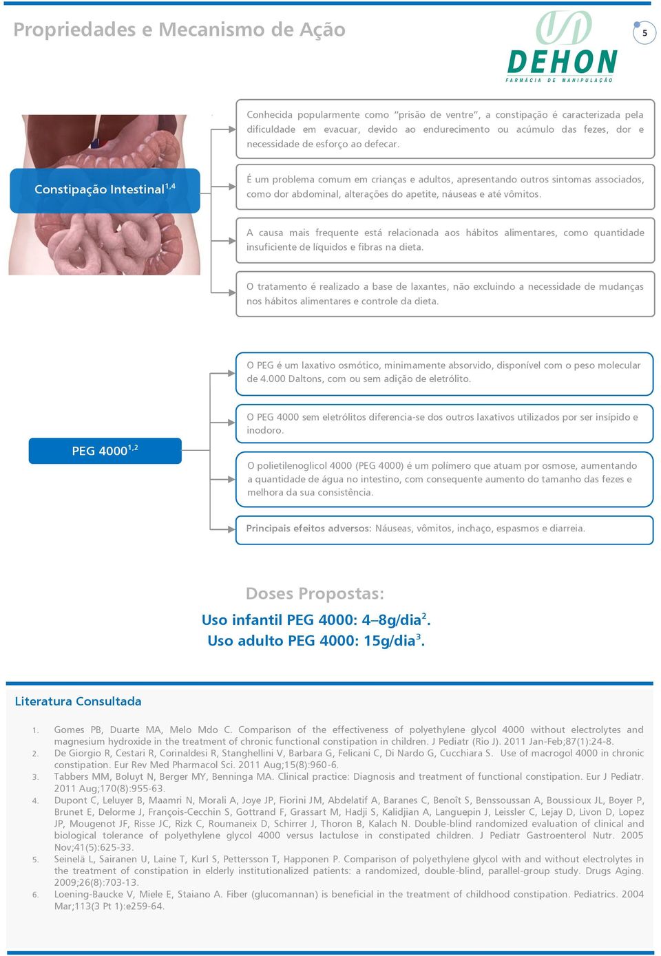 Constipação Intestinal 1,4 É um problema comum em crianças e adultos, apresentando outros sintomas associados, como dor abdominal, alterações do apetite, náuseas e até vômitos.