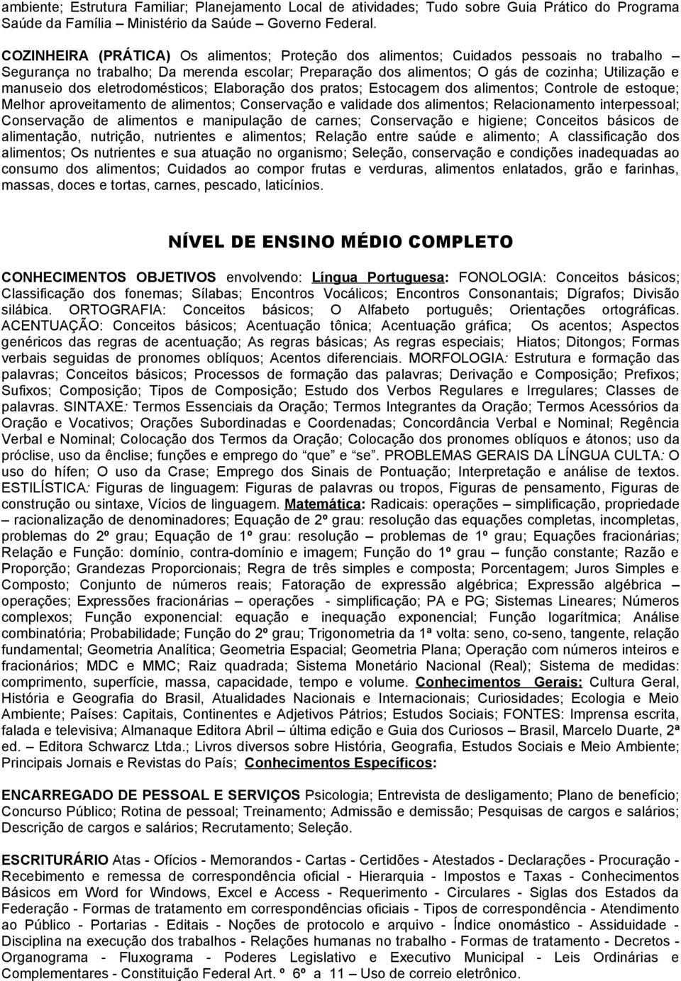 dos eletrodomésticos; Elaboração dos pratos; Estocagem dos alimentos; Controle de estoque; Melhor aproveitamento de alimentos; Conservação e validade dos alimentos; Relacionamento interpessoal;