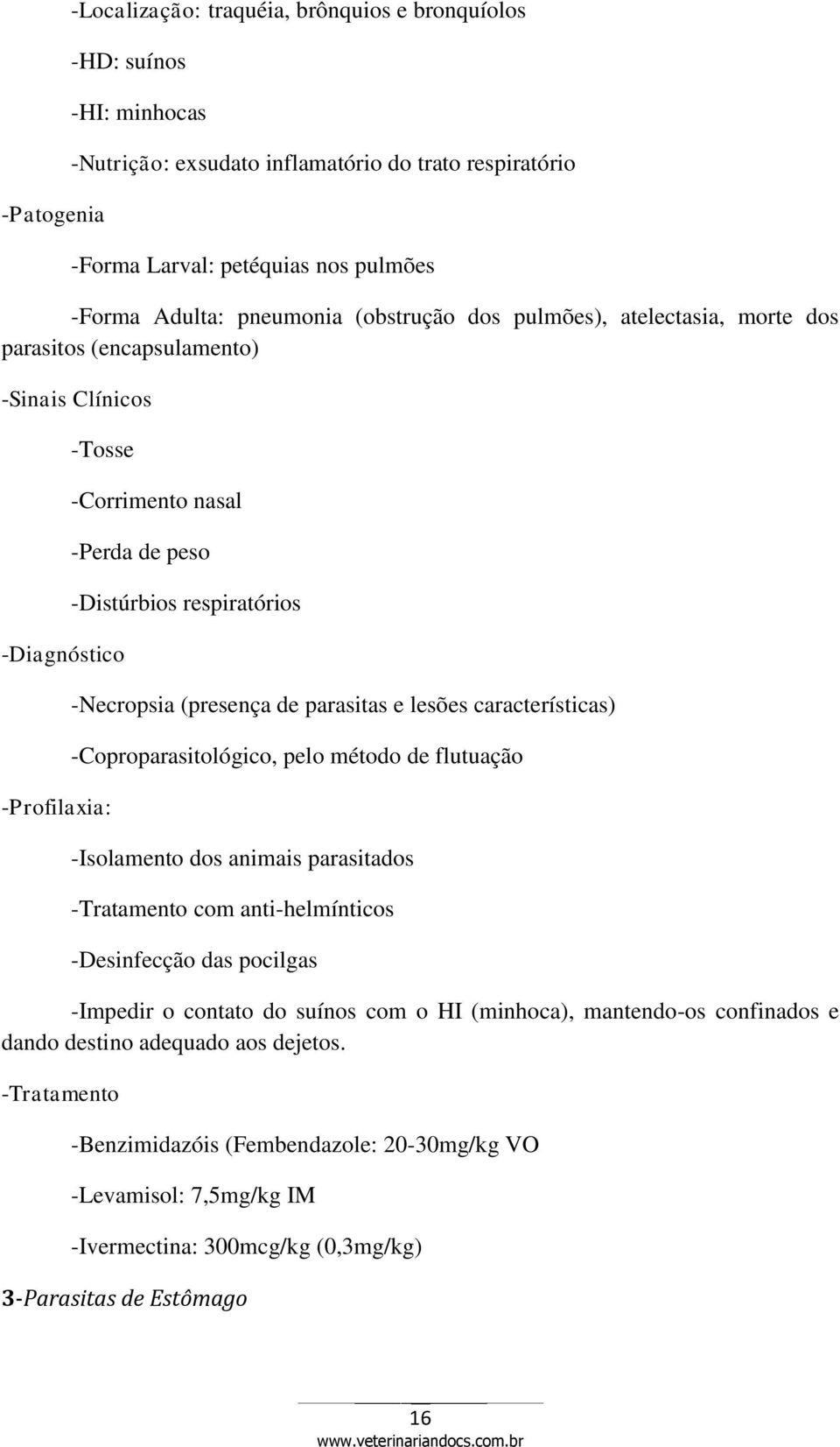 lesões características) -Coproparasitológico, pelo método de flutuação -Isolamento dos animais parasitados com anti-helmínticos -Desinfecção das pocilgas -Impedir o contato do suínos com o HI