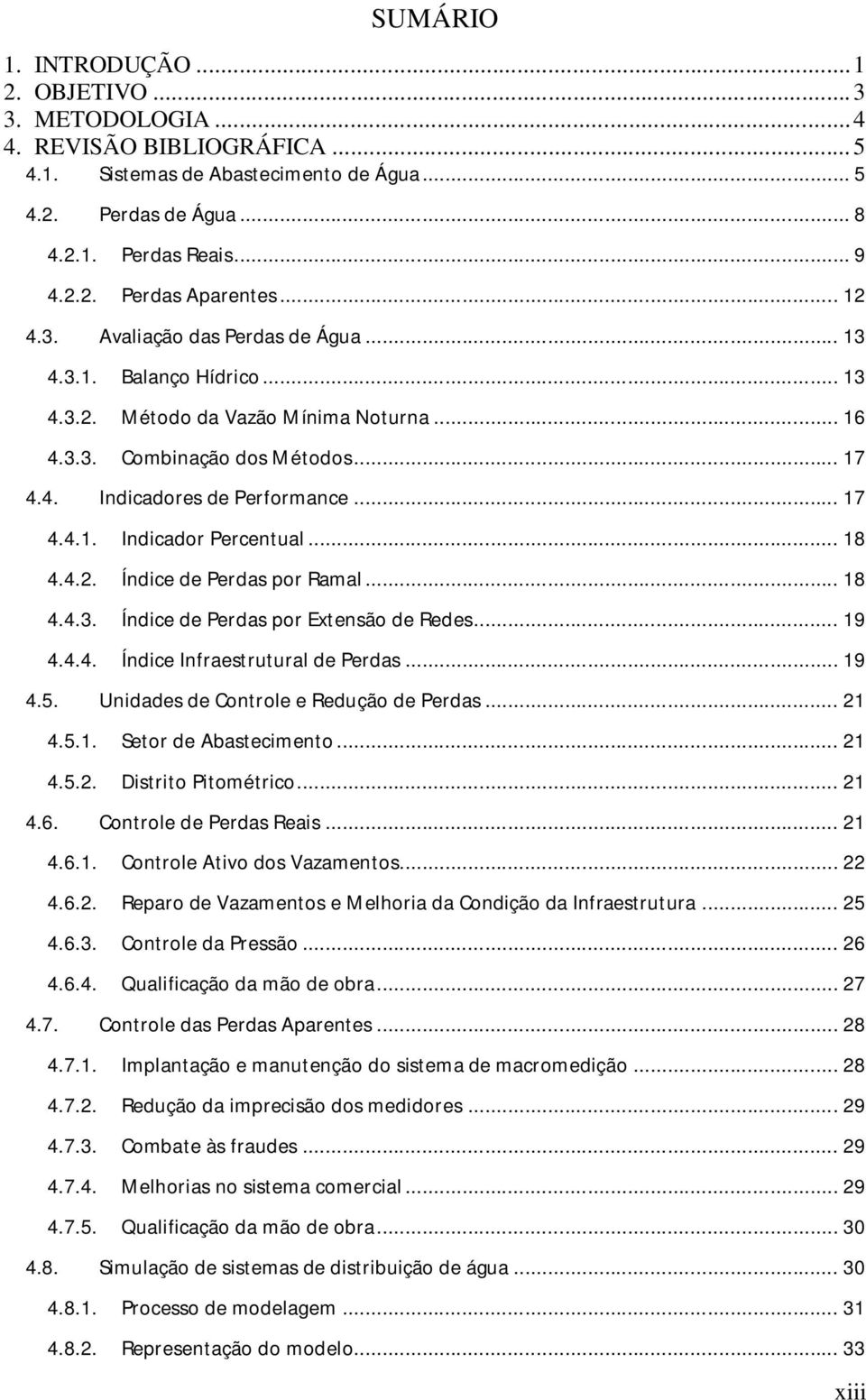 .. 18 4.4.2. Índice de Perdas por Ramal... 18 4.4.3. Índice de Perdas por Extensão de Redes... 19 4.4.4. Índice Infraestrutural de Perdas... 19 4.5. Unidades de Controle e Redução de Perdas... 21 4.5.1. Setor de Abastecimento.