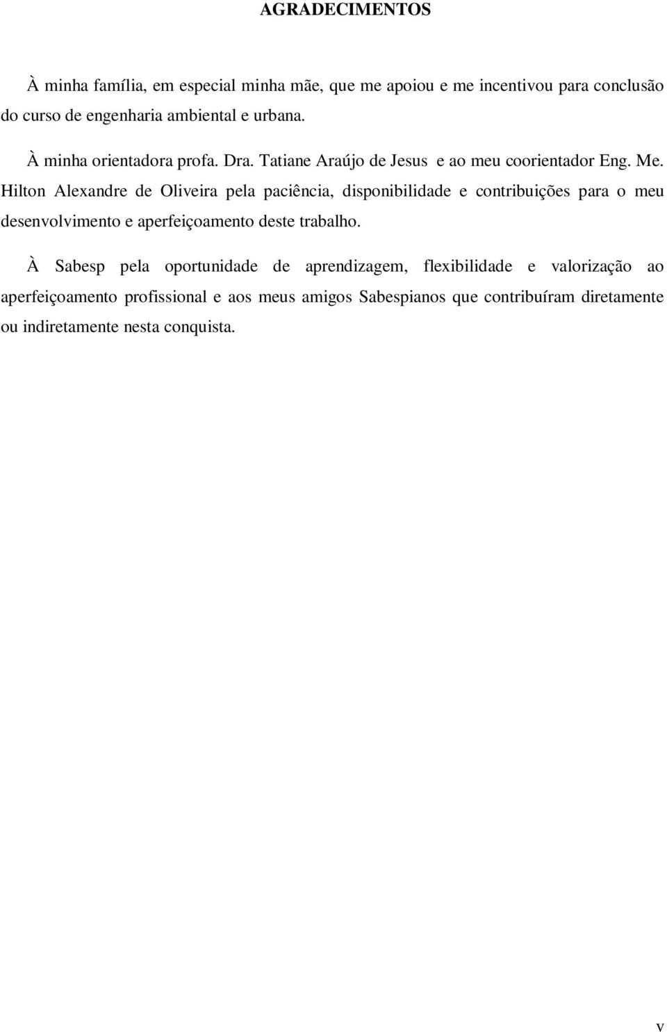 Hilton Alexandre de Oliveira pela paciência, disponibilidade e contribuições para o meu desenvolvimento e aperfeiçoamento deste trabalho.