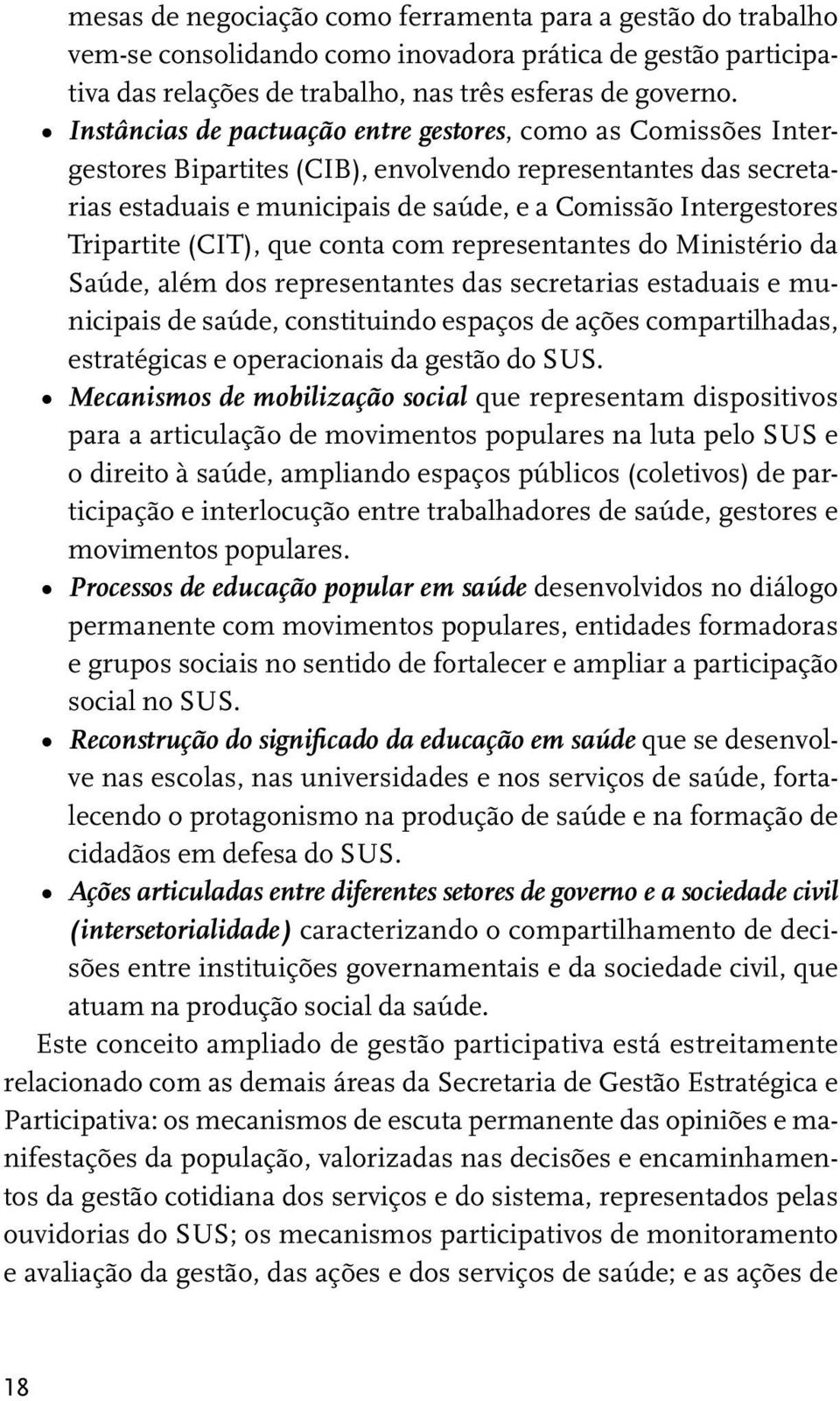 Tripartite (CIT), que conta com representantes do Ministério da Saúde, além dos representantes das secretarias estaduais e municipais de saúde, constituindo espaços de ações compartilhadas,