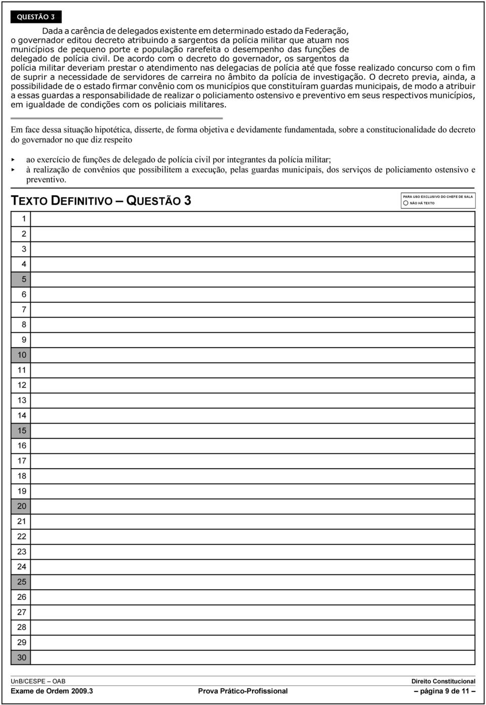 De acordo com o decreto do governador, os sargentos da polícia militar deveriam prestar o atendimento nas delegacias de polícia até que fosse realizado concurso com o fim de suprir a necessidade de