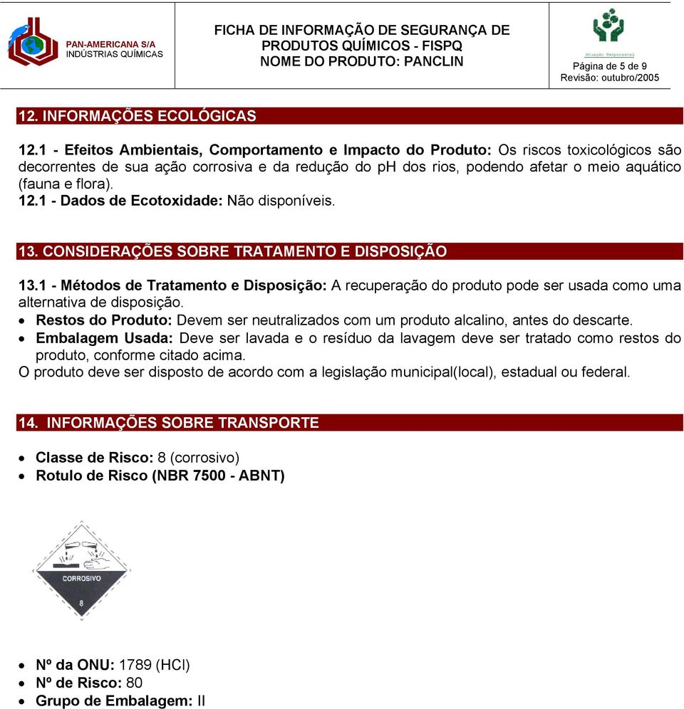 12.1 - Dados de Ecotoxidade: Não disponíveis. 13. CONSIDERAÇÕES SOBRE TRATAMENTO E DISPOSIÇÃO 13.