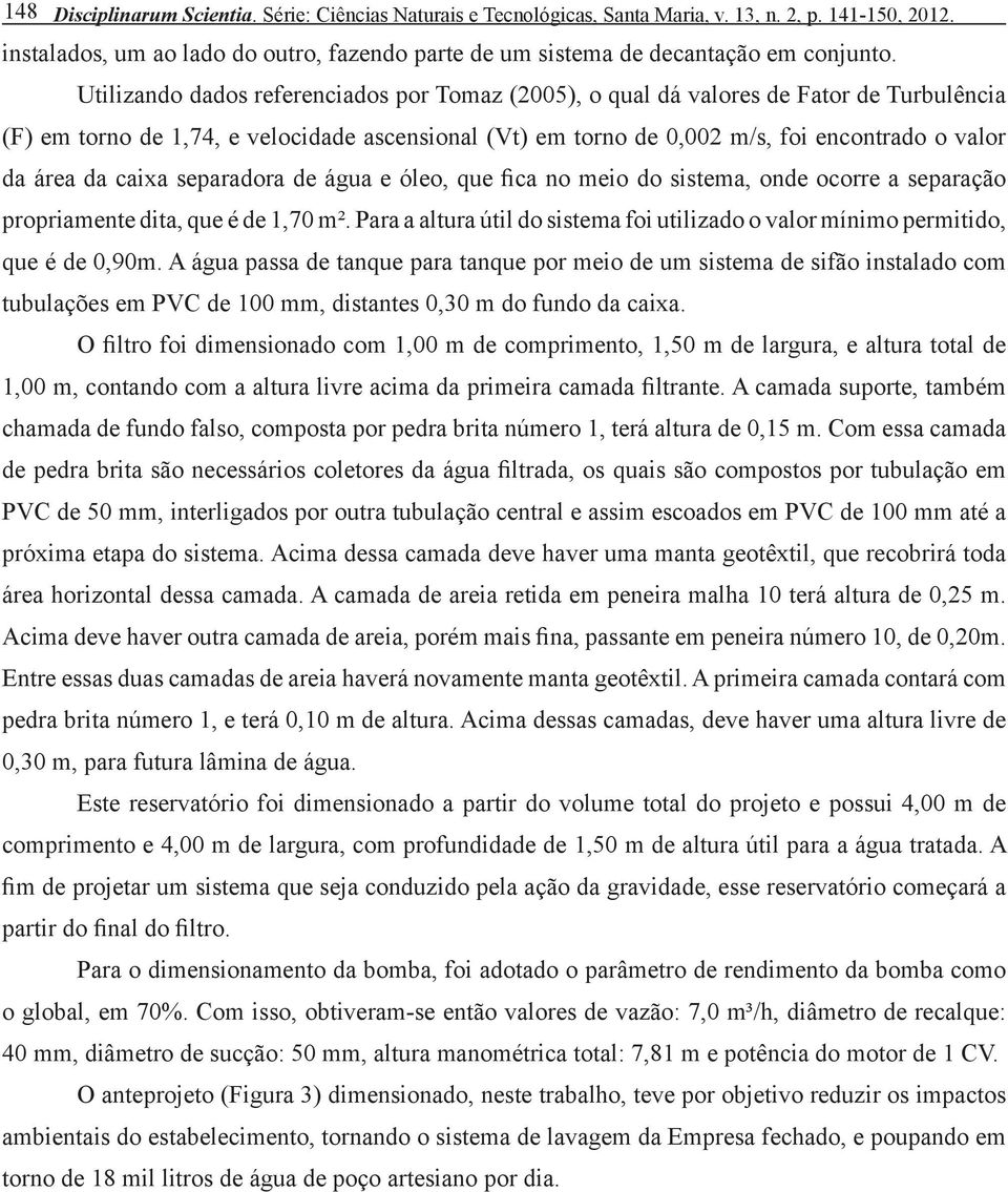 caixa separadora de água e óleo, que fica no meio do sistema, onde ocorre a separação propriamente dita, que é de 1,70 m².