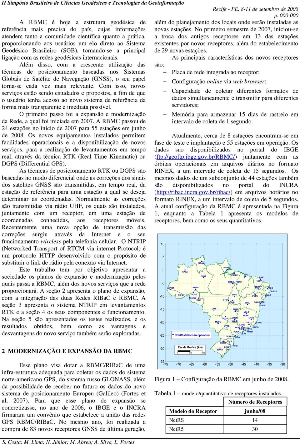 existentes por novos receptores, além do estabelecimento Geodésico Brasileiro (SGB), tornando-se a principal de 29 novas estações. ligação com as redes geodésicas internacionais.