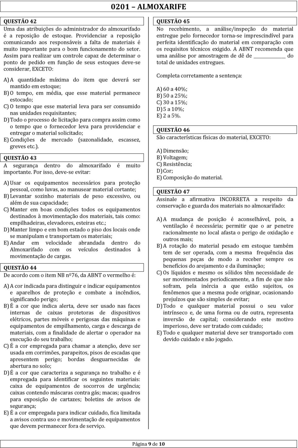 Assim para realizar um controle capaz de determinar o ponto de pedido em função de seus estoques deve-se considerar, EXCETO: A) A quantidade máxima do item que deverá ser mantido em estoque; B) O