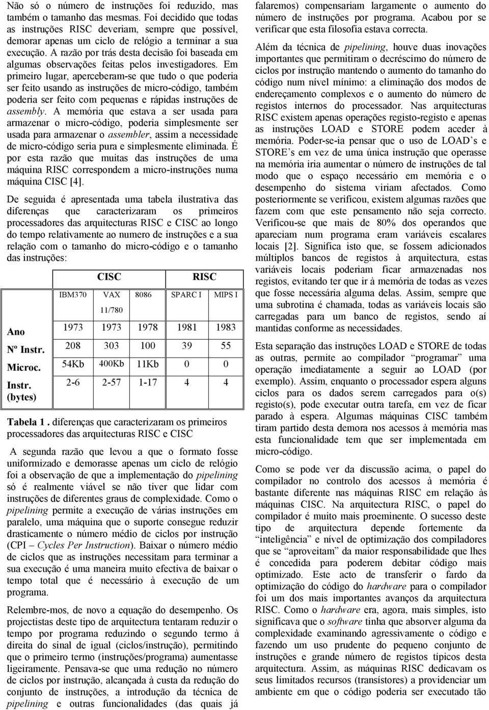 A razão por trás desta decisão foi baseada em algumas observações feitas pelos investigadores.