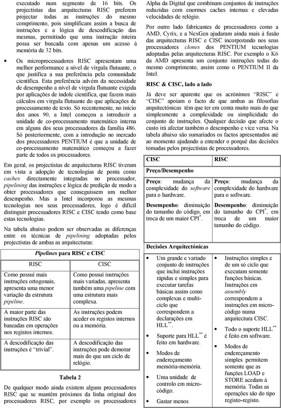 que uma instrução inteira possa ser buscada com apenas um acesso à memória de 32 bits.