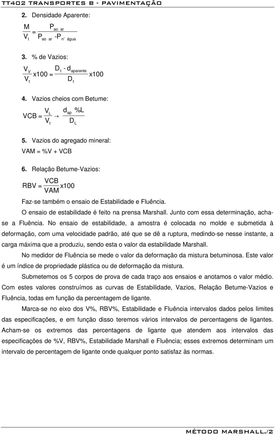 No ensaio de esabilidade, a amosra é colocada no molde e submeida à deformação, com uma velocidade padrão, aé que se dê a rupura, medindo-se nesse insane, a carga máxima que a produziu, sendo esa o