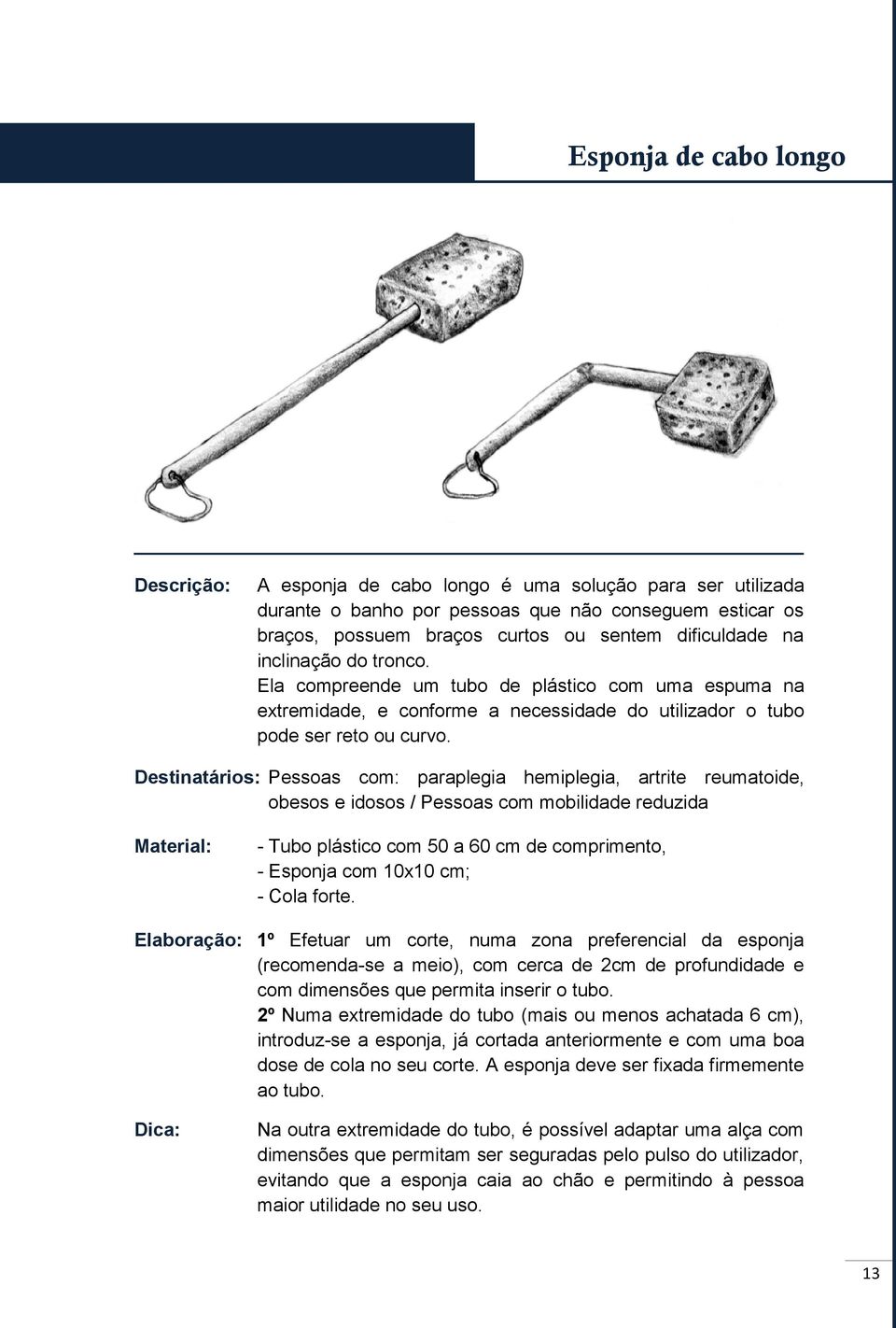 13 Destinatários: Pessoas com: paraplegia hemiplegia, artrite reumatoide, obesos e idosos / Pessoas com mobilidade reduzida - Tubo plástico com 50 a 60 cm de comprimento, - Esponja com 10x10 cm; -