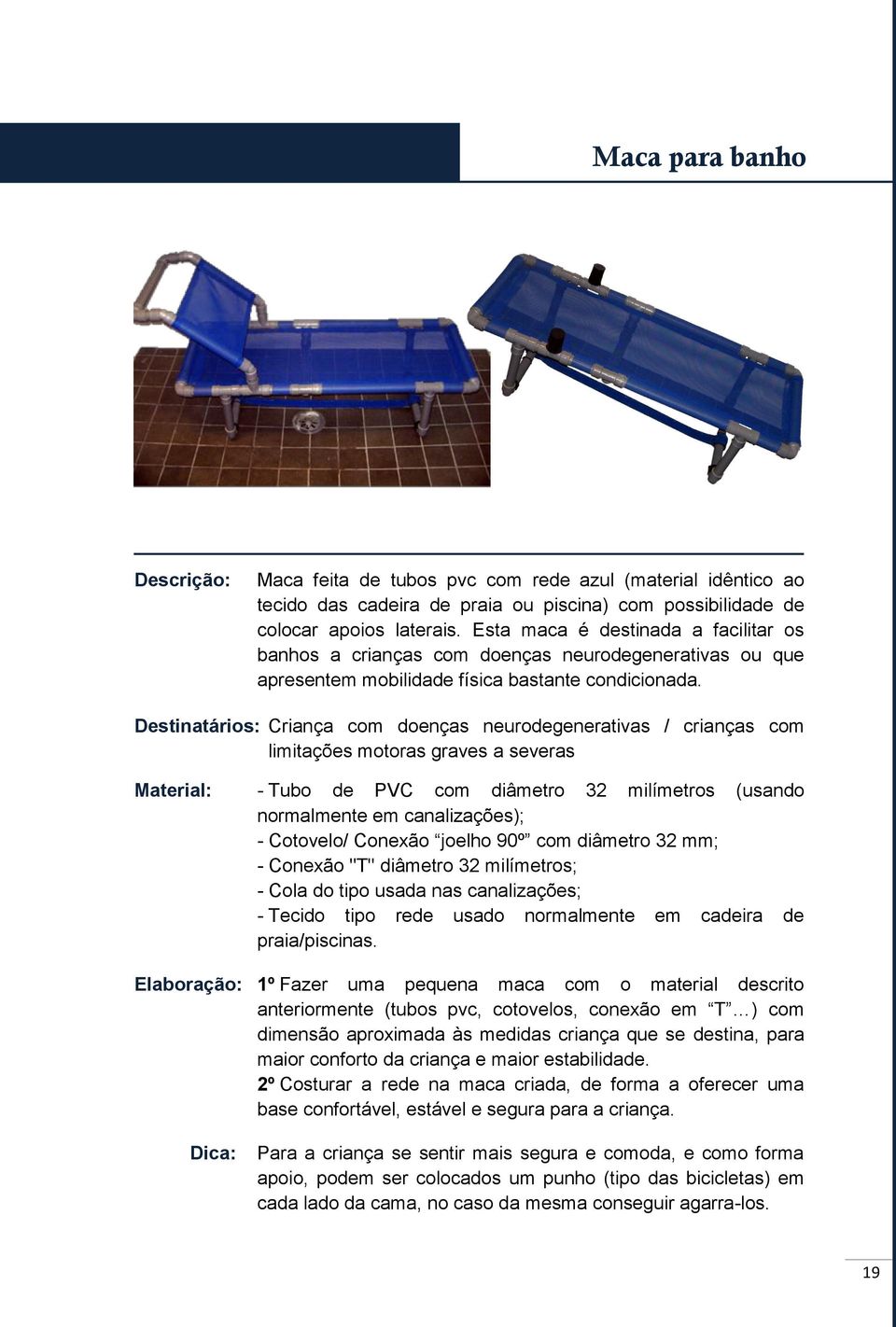 19 Destinatários: Criança com doenças neurodegenerativas / crianças com limitações motoras graves a severas - Tubo de PVC com diâmetro 32 milímetros (usando normalmente em canalizações); - Cotovelo/