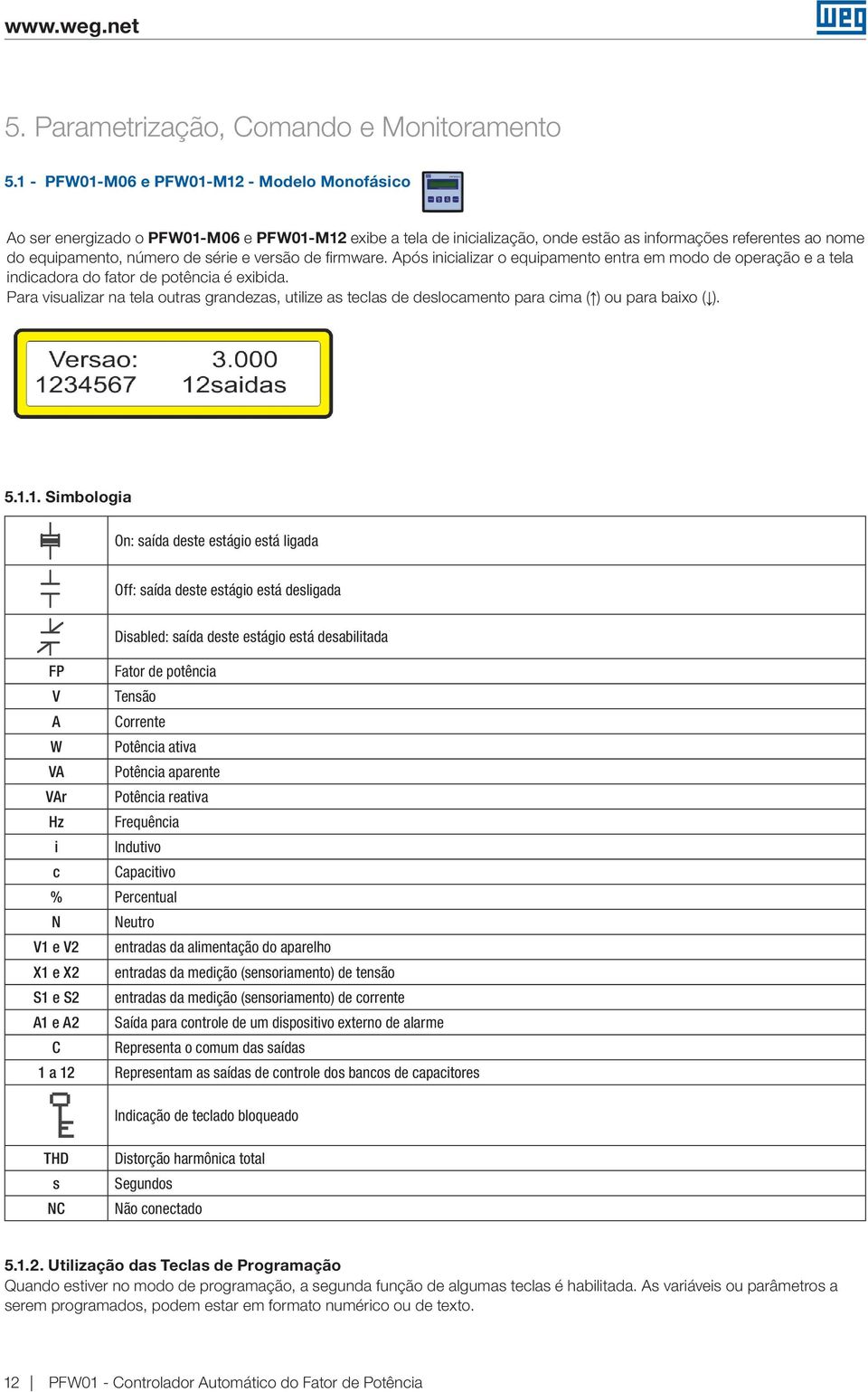 versão de firmware. Após inicializar o equipamento entra em modo de operação e a tela indicadora do fator de potência é exibida.