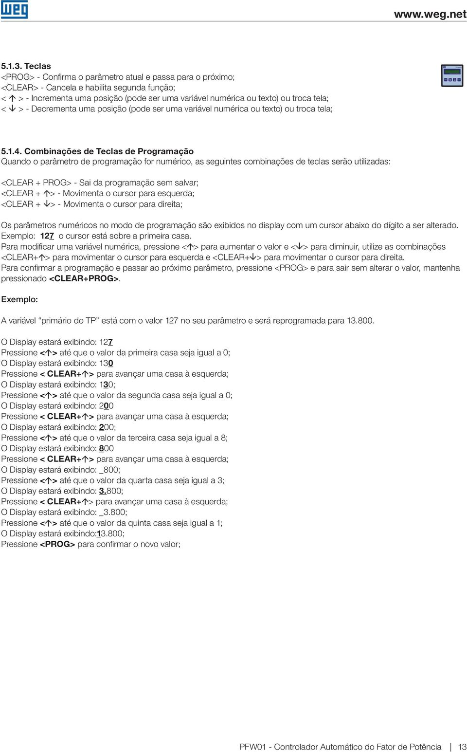 < â > - Decrementa uma posição (pode ser uma variável numérica ou texto) ou troca tela; 5.1.4.