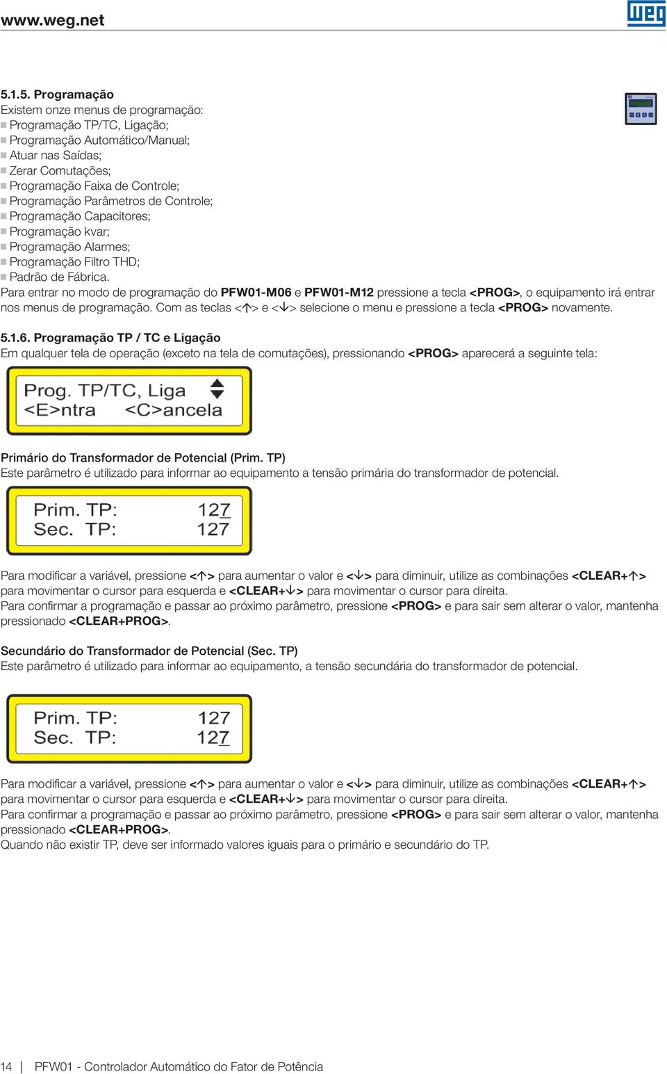 Para entrar no modo de programação do PFW01-M06 e PFW01-M12 pressione a tecla <PROG>, o equipamento irá entrar nos menus de programação.