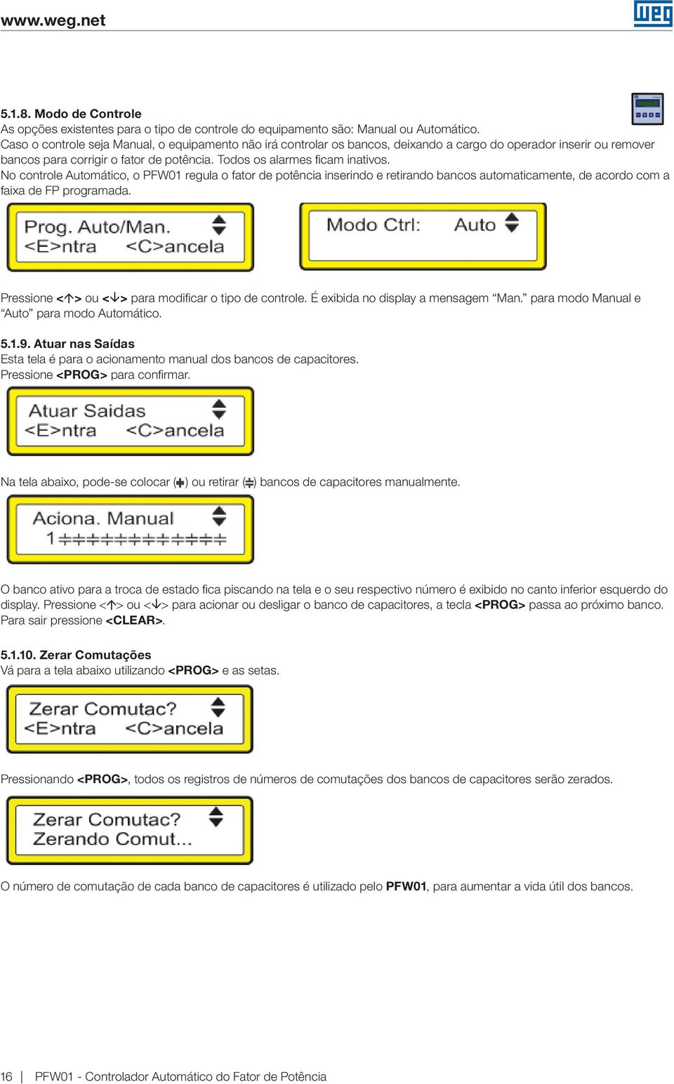 No controle Automático, o PFW01 regula o fator de potência inserindo e retirando bancos automaticamente, de acordo com a faixa de FP programada. Pressione <á> ou <â> para modificar o tipo de controle.