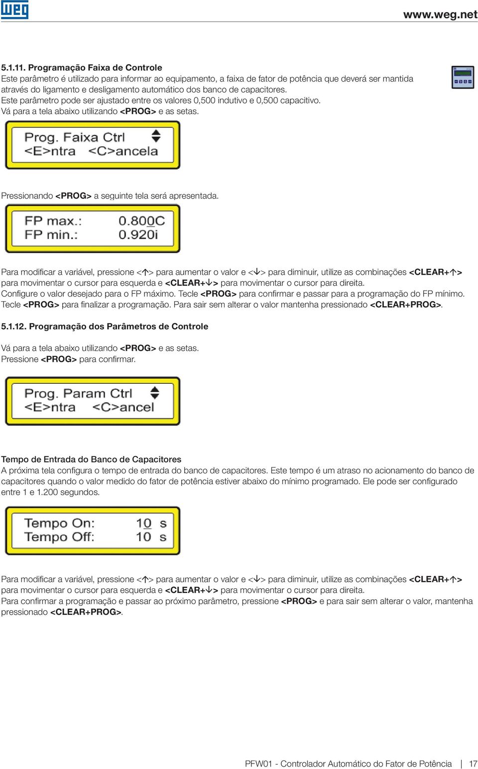 capacitores. Este parâmetro pode ser ajustado entre os valores 0,500 indutivo e 0,500 capacitivo. Vá para a tela abaixo utilizando <PROG> e as setas.