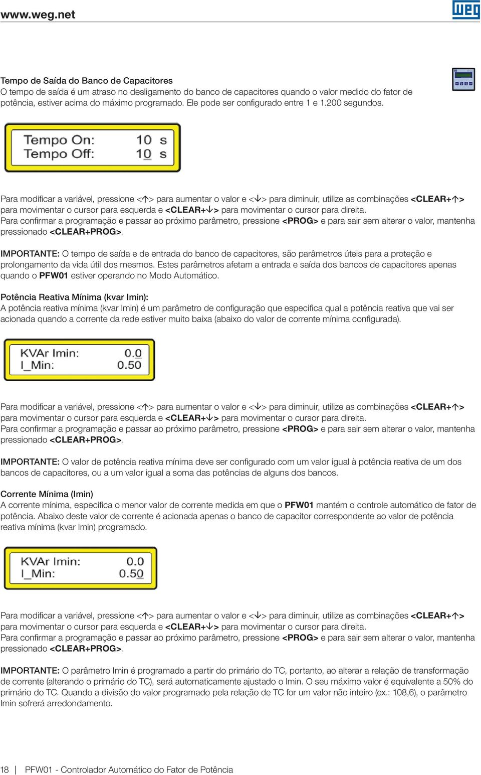 Para modificar a variável, pressione <á> para aumentar o valor e <â> para diminuir, utilize as combinações <CLEAR+á> para movimentar o cursor para esquerda e <CLEAR+â> para movimentar o cursor para