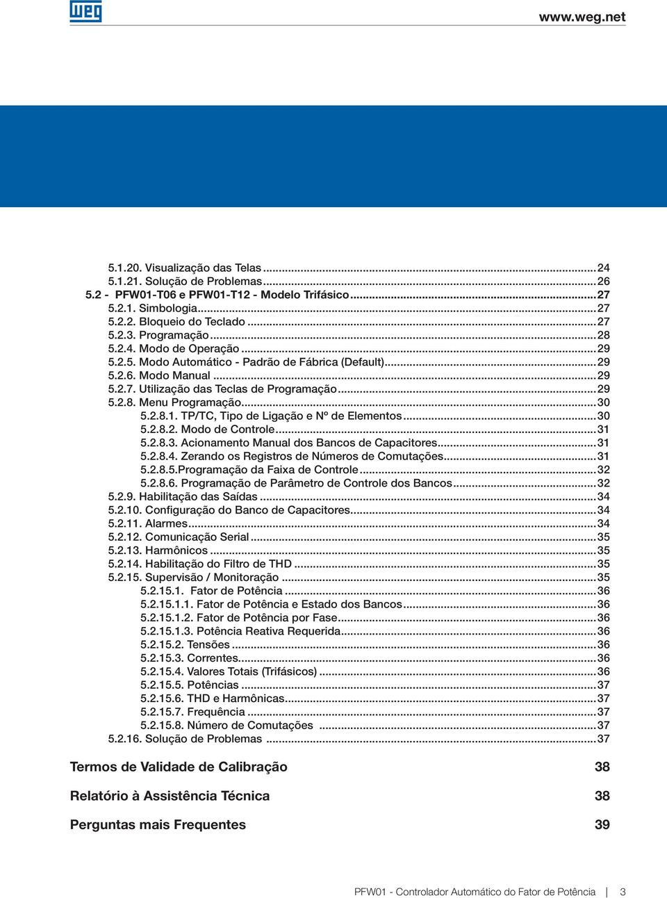 TP/TC, Tipo de Ligação e Nº de Elementos...30 5.2.8.2. Modo de Controle...31 5.2.8.3. Acionamento Manual dos Bancos de Capacitores...31 5.2.8.4. Zerando os Registros de Números de Comutações...31 5.2.8.5.Programação da Faixa de Controle.