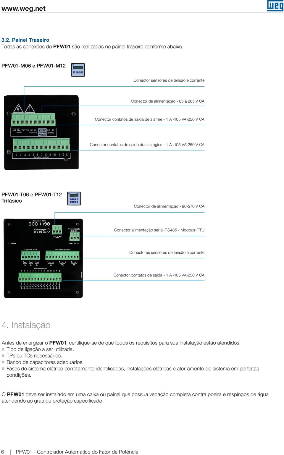 estágios - 1 A -105 VA-250 V CA PFW01-T06 e PFW01-T12 Trifásico Conector de alimentação - 90-270 V CA Conector alimentação serial-rs485 - Modbus-RTU Conectores sensores de tensão e corrente Conector