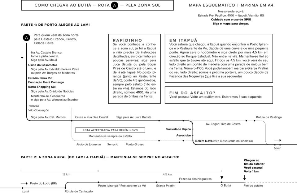 Edvaldo Pereira Paiva ou pela Av. Borges de Medeiros Estádio Beira Rio Fundação Iberê Camargo Barra Shopping Sul Siga pela Av. Diário de Notícias Mantenha-se à esquerda e siga pela Av.