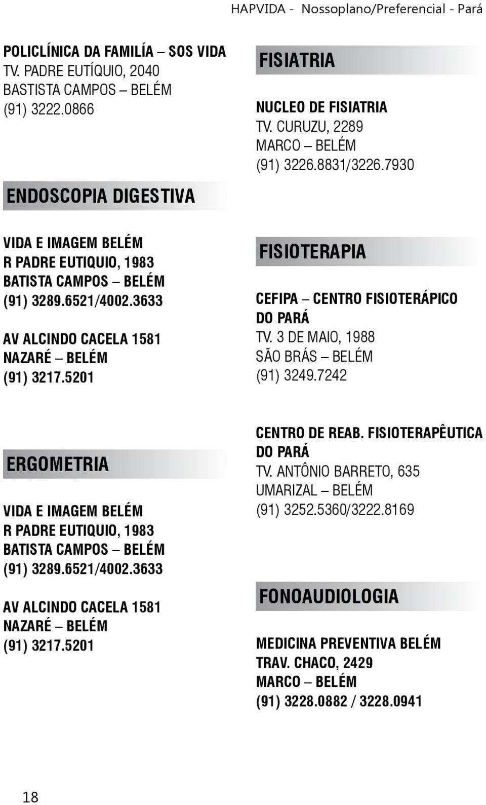 5201 FISIOTERAPIA CEFIPA CENTRO FISIOTERÁPICO DO PARÁ TV. 3 DE MAIO, 1988 SÃO BRÁS BELÉM (91) 3249.7242 ERGOMETRIA VIDA E IMAGEM BELÉM R PADRE EUTIQUIO, 1983 (91) 3289.6521/4002.