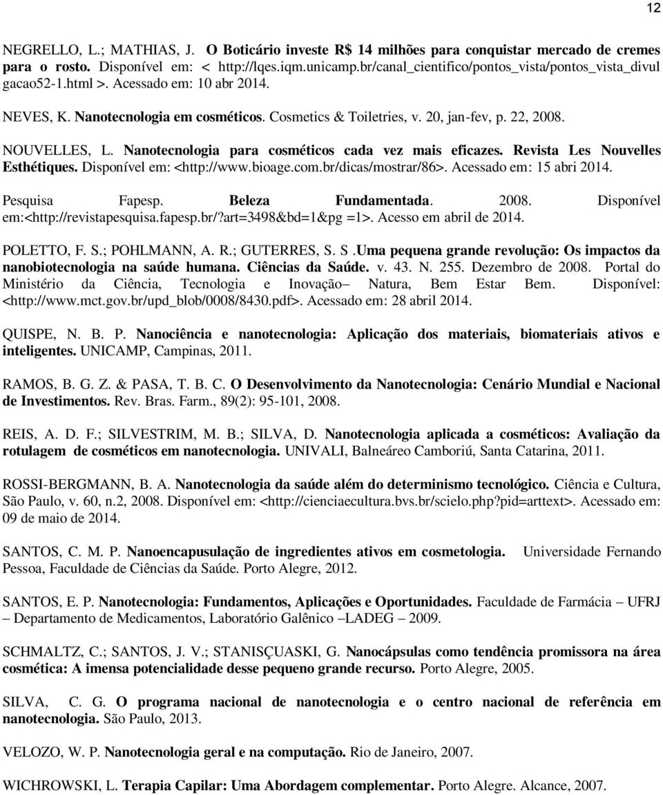 NOUVELLES, L. Nanotecnologia para cosméticos cada vez mais eficazes. Revista Les Nouvelles Esthétiques. Disponível em: <http://www.bioage.com.br/dicas/mostrar/86>. Acessado em: 15 abri 2014.