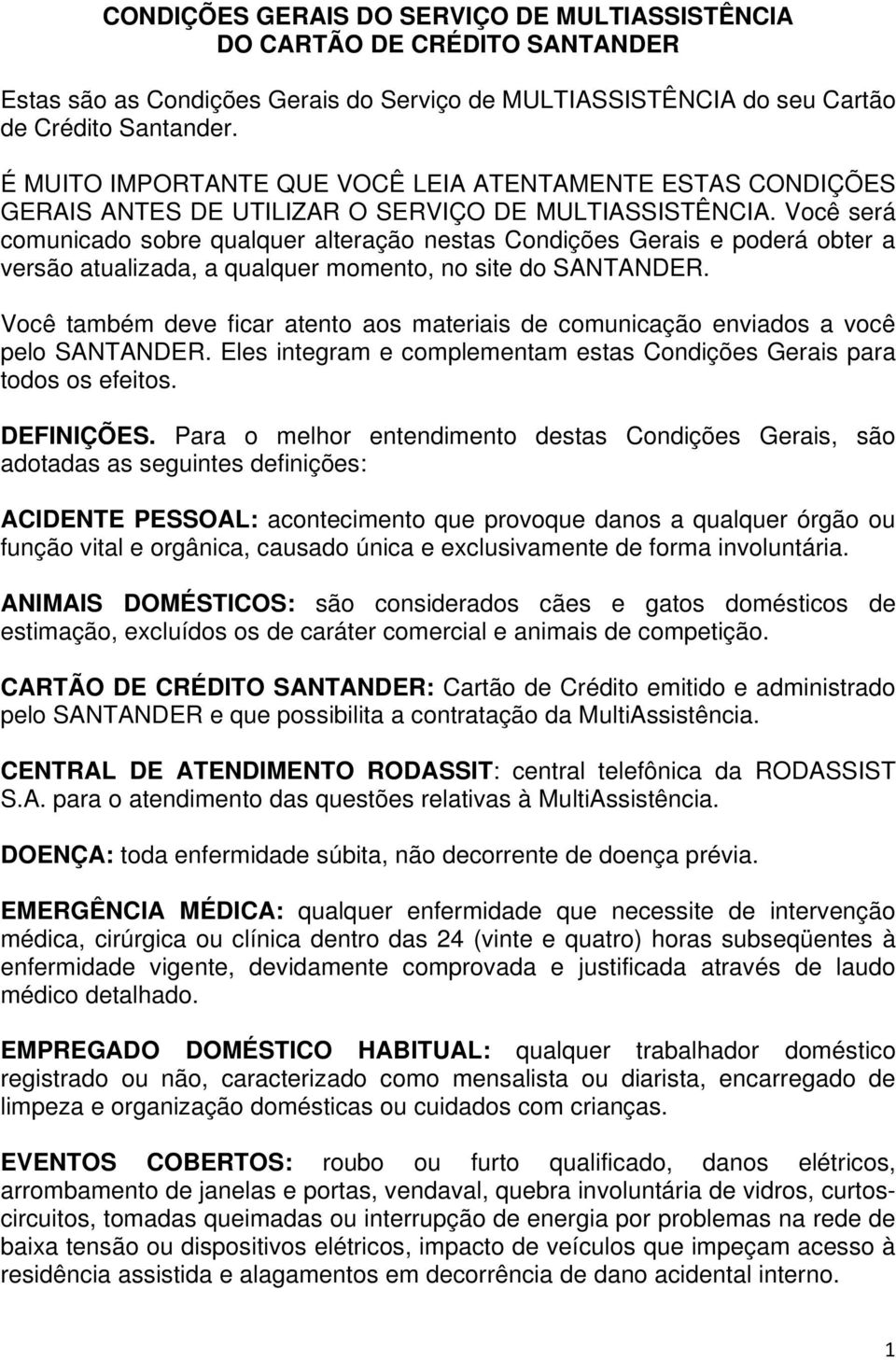 Você será comunicado sobre qualquer alteração nestas Condições Gerais e poderá obter a versão atualizada, a qualquer momento, no site do SANTANDER.