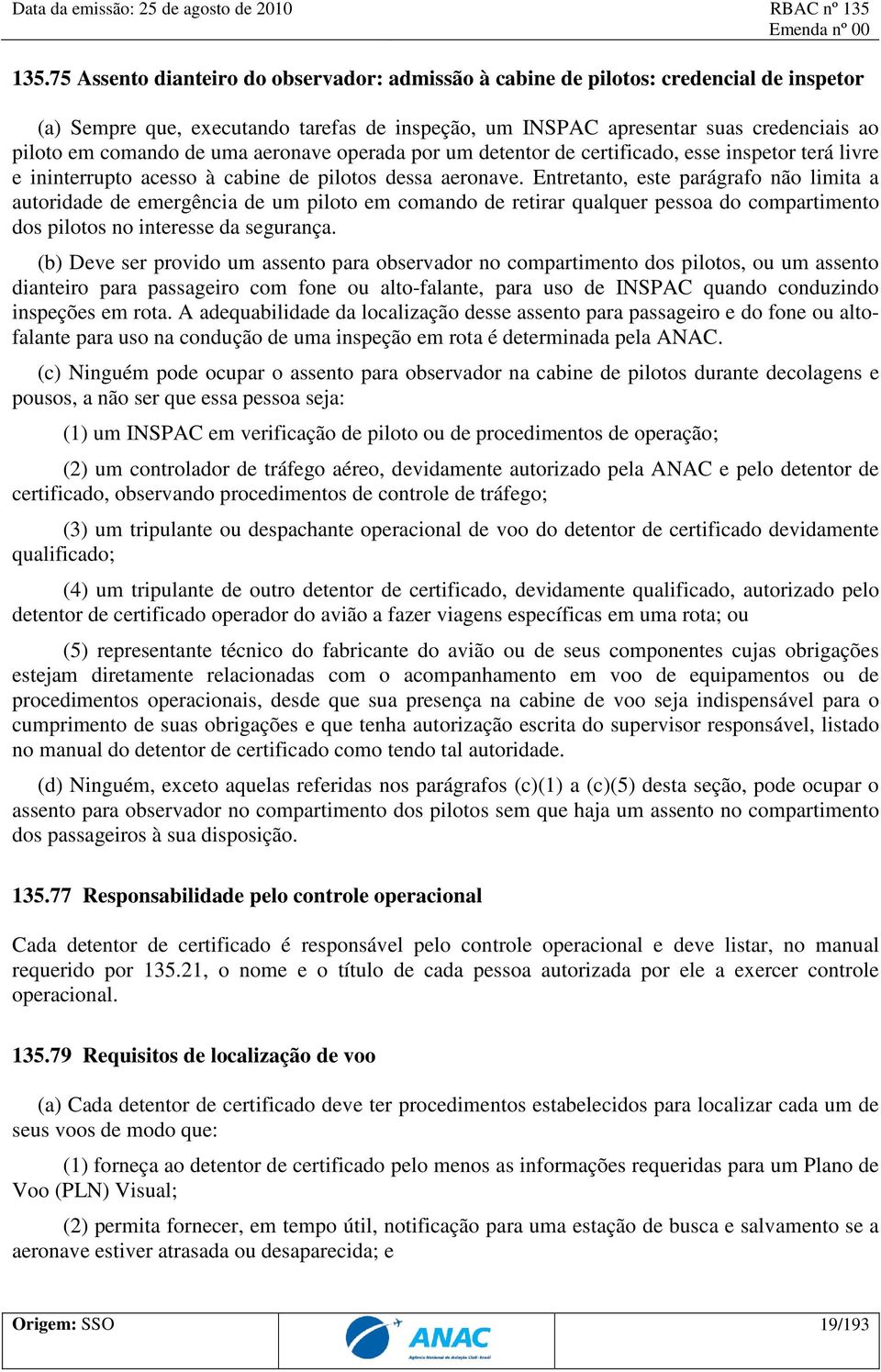 Entretanto, este parágrafo não limita a autoridade de emergência de um piloto em comando de retirar qualquer pessoa do compartimento dos pilotos no interesse da segurança.