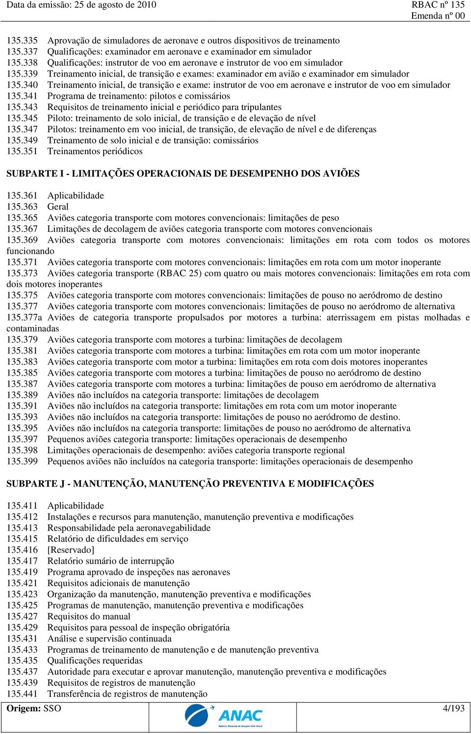 340 Treinamento inicial, de transição e exame: instrutor de voo em aeronave e instrutor de voo em simulador 135.341 Programa de treinamento: pilotos e comissários 135.