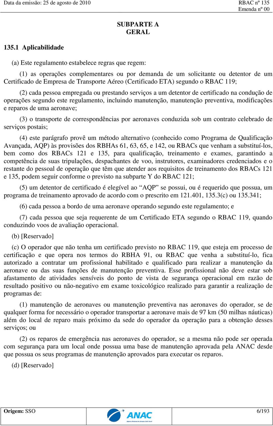 manutenção, manutenção preventiva, modificações e reparos de uma aeronave; (3) o transporte de correspondências por aeronaves conduzida sob um contrato celebrado de serviços postais; (4) este