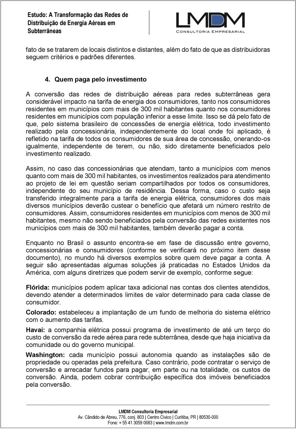 municípios com mais de 300 mil habitantes quanto nos consumidores residentes em municípios com população inferior a esse limite.