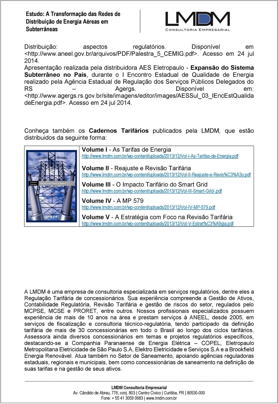 dos Serviços Públicos Delegados do RS Agergs. Disponível em: <http://www.agergs.rs.gov.br/site/imagens/editor/images/aessul_03_iencestqualida deenergia.pdf>. Acesso em 24 jul 2014.