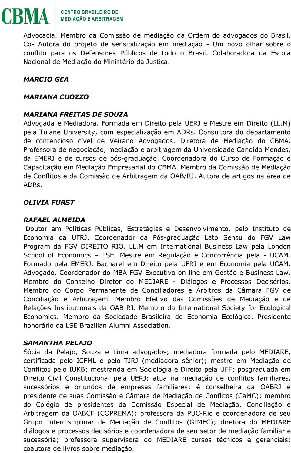 MARCIO GEA MARIANA CUOZZO MARIANA FREITAS DE SOUZA Advogada e Mediadora. Formada em Direito pela UERJ e Mestre em Direito (LL.M) pela Tulane University, com especialização em ADRs.