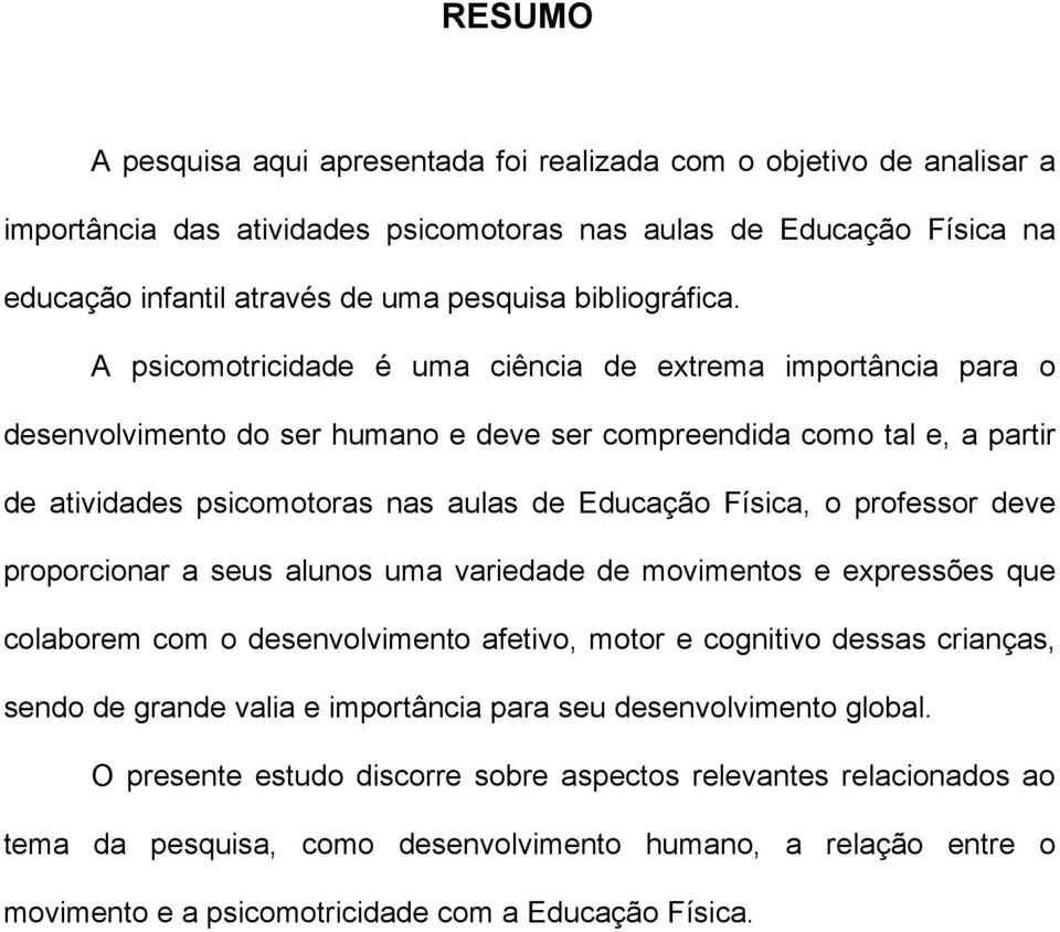 A psicomotricidade é uma ciência de extrema importância para o desenvolvimento do ser humano e deve ser compreendida como tal e, a partir de atividades psicomotoras nas aulas de Educação Física, o