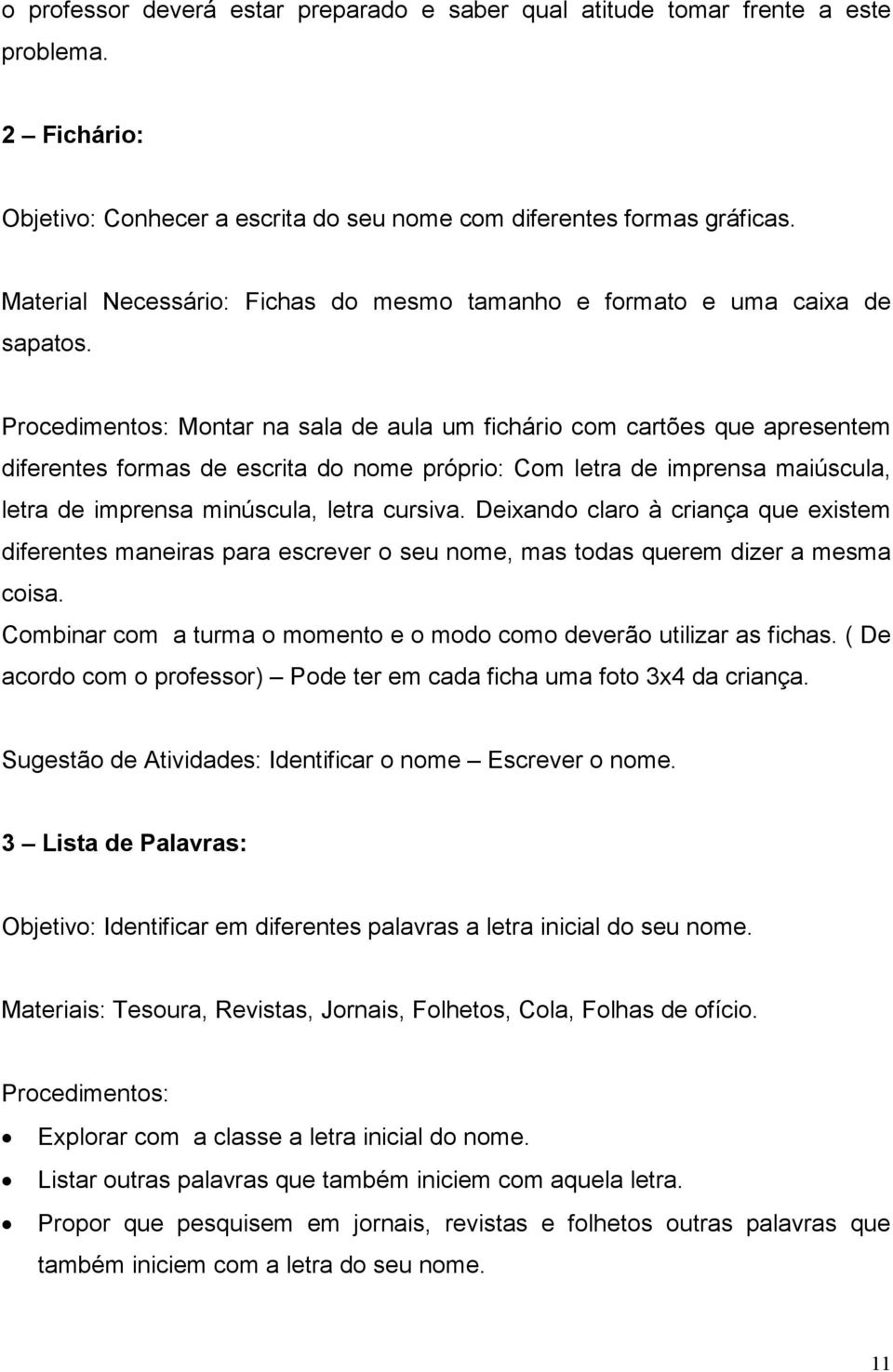 Procedimentos: Montar na sala de aula um fichário com cartões que apresentem diferentes formas de escrita do nome próprio: Com letra de imprensa maiúscula, letra de imprensa minúscula, letra cursiva.