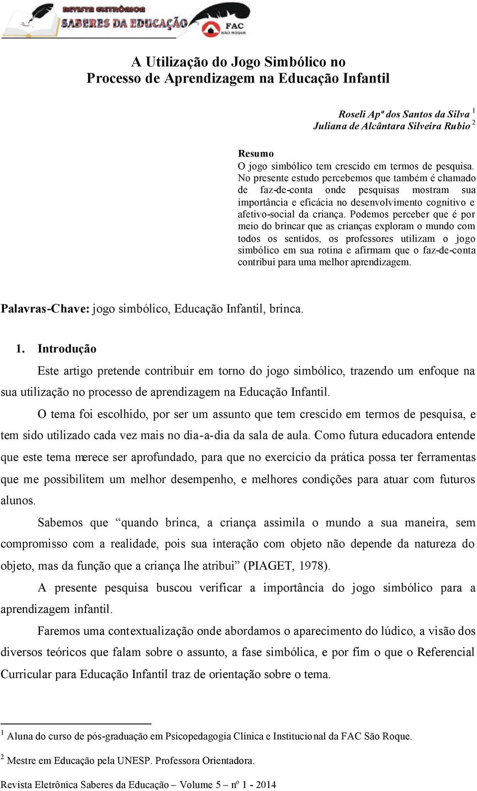 Podemos perceber que é por meio do brincar que as crianças exploram o mundo com todos os sentidos, os professores utilizam o jogo simbólico em sua rotina e afirmam que o faz-de-conta contribui para