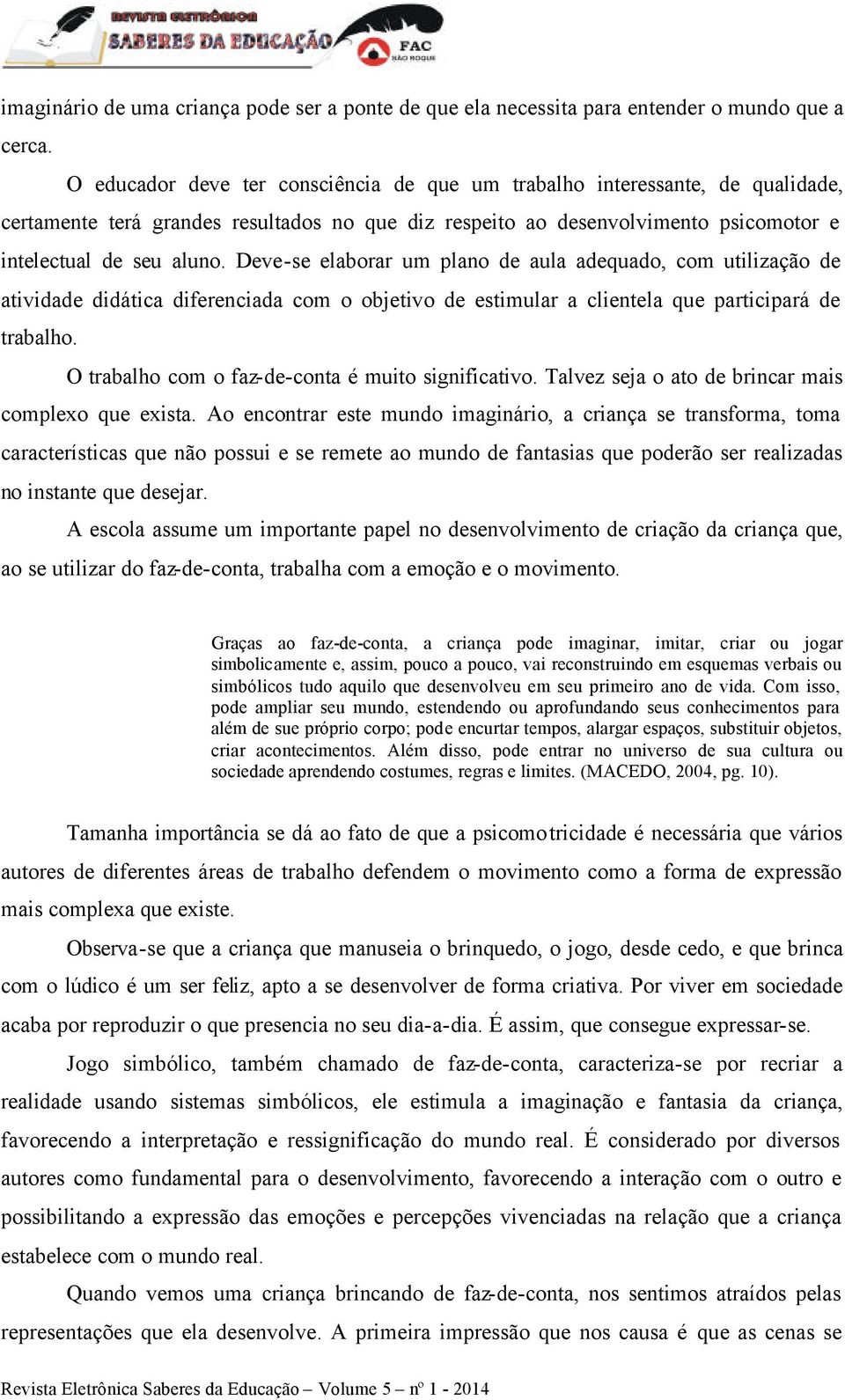 Deve-se elaborar um plano de aula adequado, com utilização de atividade didática diferenciada com o objetivo de estimular a clientela que participará de trabalho.