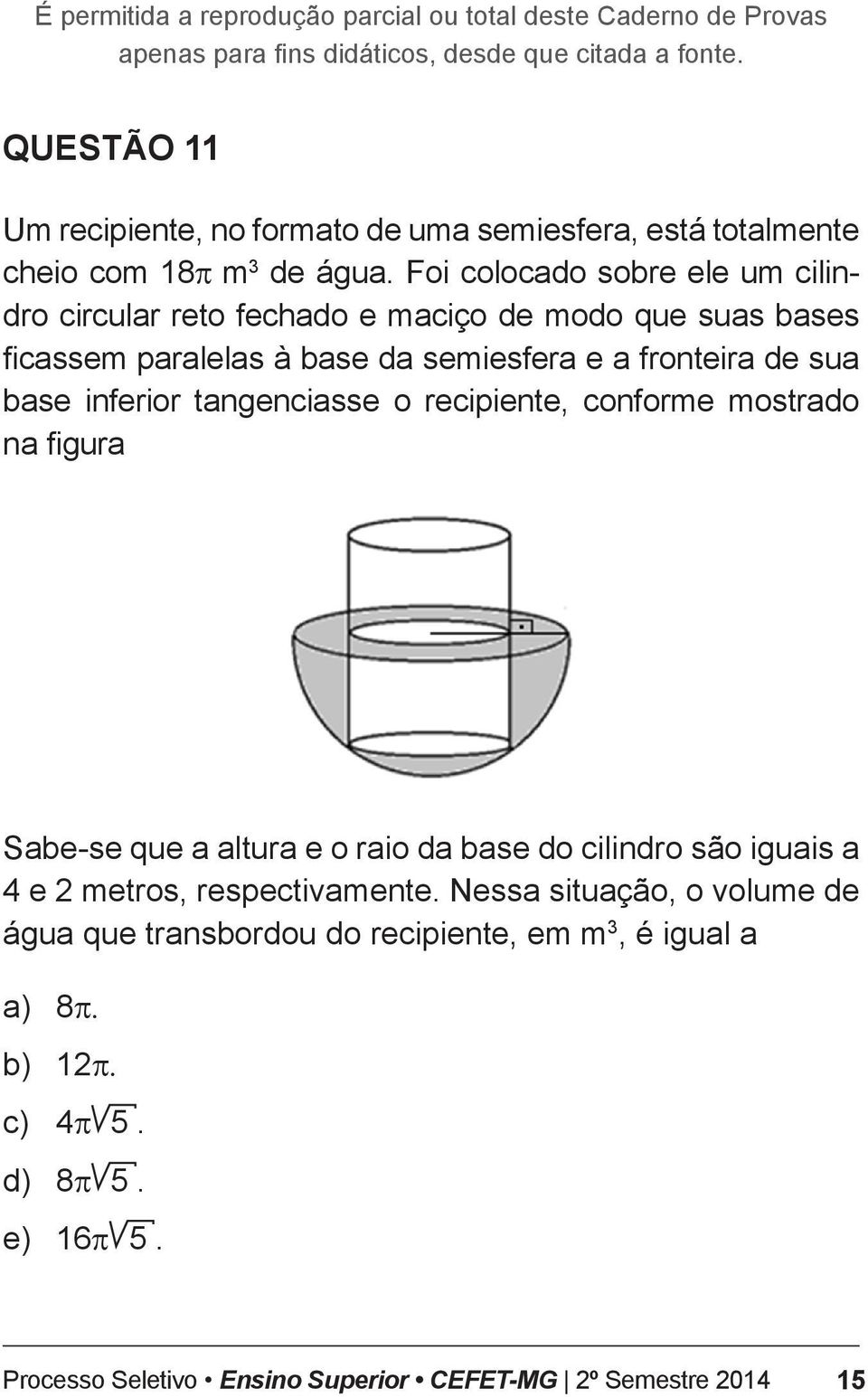base inferior tangenciasse o recipiente, conforme mostrado na figura Sabe-se que a altura e o raio da base do cilindro são iguais a 4 e 2 metros,