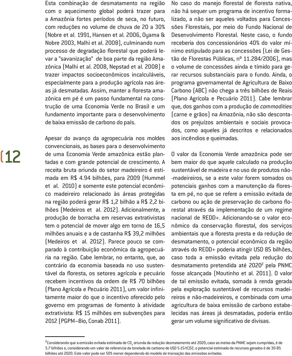 2008, Nepstad et al. 2008) e trazer impactos socioeconômicos incalculáveis, especialmente para a produção agrícola nas áreas já desmatadas.