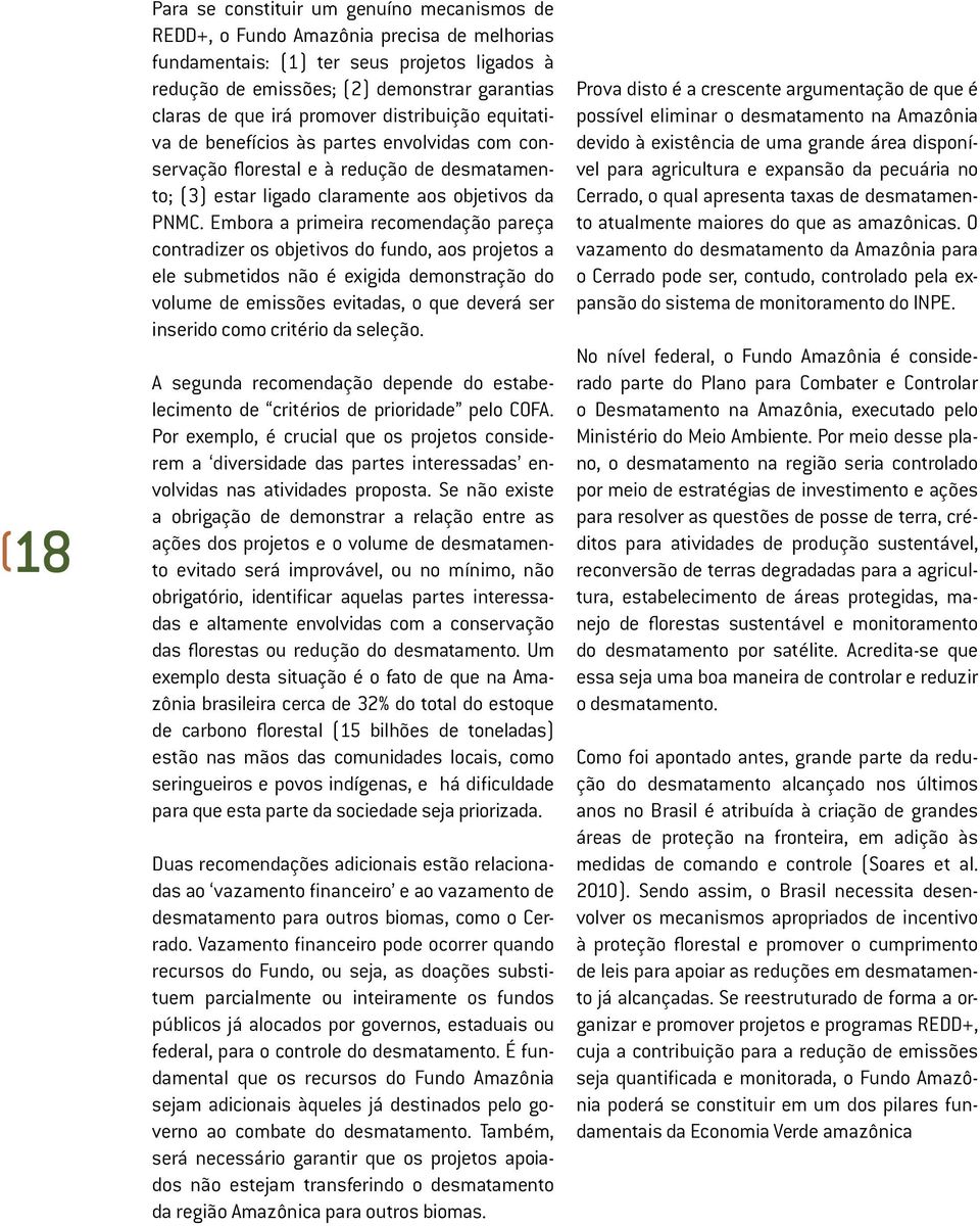 Embora a primeira recomendação pareça contradizer os objetivos do fundo, aos projetos a ele submetidos não é exigida demonstração do volume de emissões evitadas, o que deverá ser inserido como