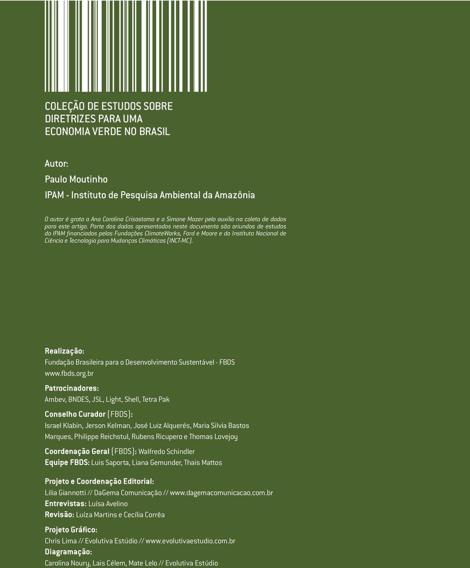 Parte dos dados apresentados neste documento são oriundos de estudos do IPAM financiados pelas Fundações ClimateWorks, Ford e Moore e do Instituto Nacional de Ciência e Tecnologia para Mudanças