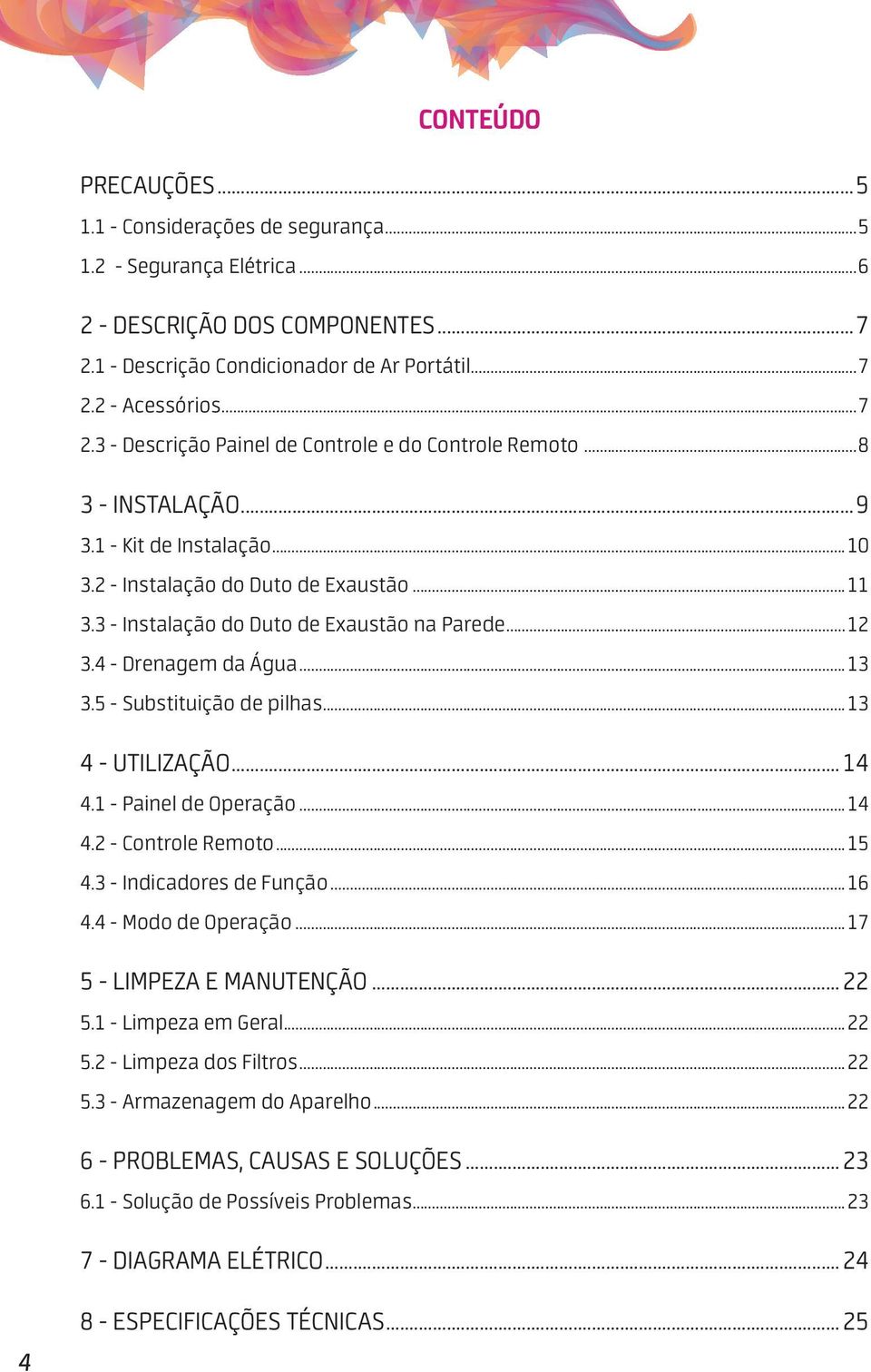 .. 4 4. - Painel de Operação...4 4.2 - Controle Remoto...5 4. - Indicadores de Função...6 4.4 - Modo de Operação...7 5 - LIMPEZA E MANUTENÇÃO... 22 5. - Limpeza em Geral...22 5.2 - Limpeza dos Filtros.